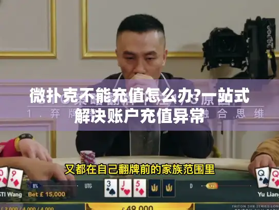 微扑克不能充值怎么办?一站式解决账户充值异常