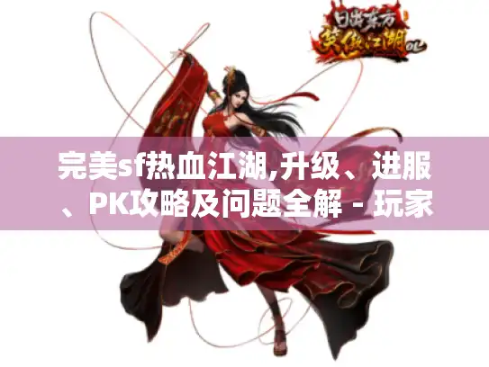完美sf热血江湖,升级、进服、PK攻略及问题全解 - 玩家必看！