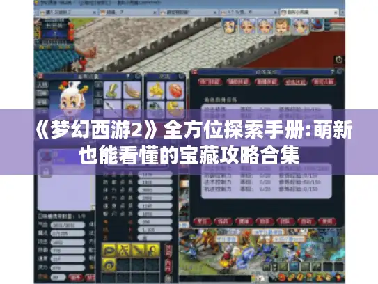 《梦幻西游2》全方位探索手册:萌新也能看懂的宝藏攻略合集