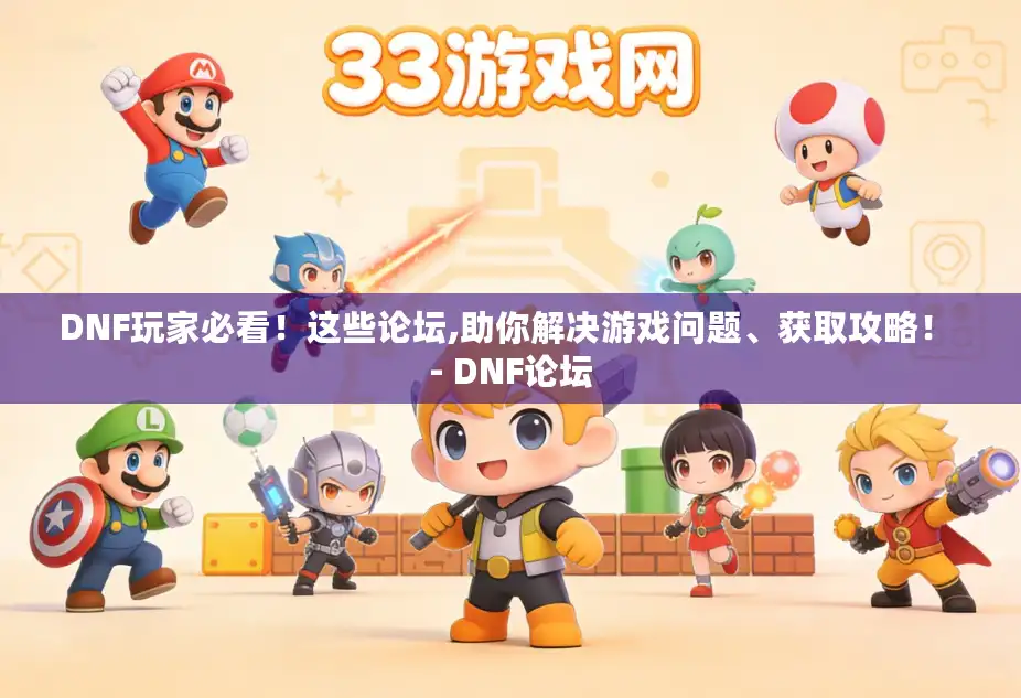 DNF玩家必看!这些论坛,助你解决游戏问题、获取攻略! - DNF论坛 DNF玩家必看!这些论坛,助你解决游戏问题、获取攻略! - DNF论坛