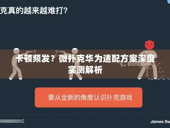 卡顿频发？微扑克华为适配方案深度实测解析