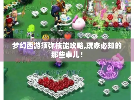 梦幻西游须弥技能攻略,玩家必知的那些事儿！