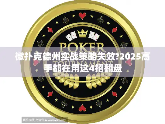 微扑克德州实战策略失效?2025高手都在用这4招翻盘