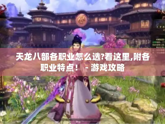 天龙八部各职业怎么选?看这里,附各职业特点！ - 游戏攻略