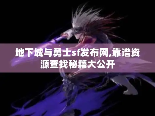 地下城与勇士sf发布网,靠谱资源查找秘籍大公开
