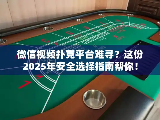 微信视频扑克平台难寻?这份2025年安全选择指南帮你! 微信视频扑克平台难寻?这份2025年安全选择指南帮你!