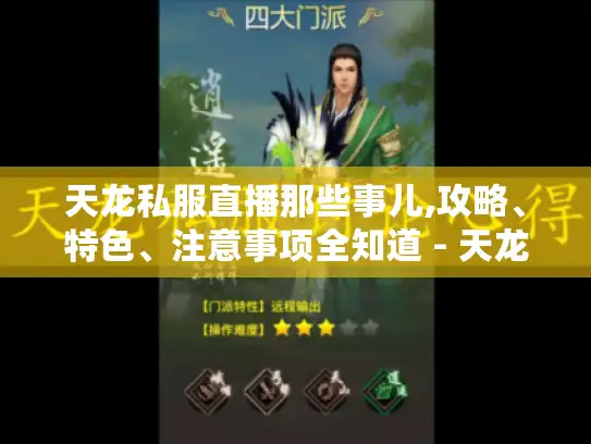 天龙私服直播那些事儿,攻略、特色、注意事项全知道 - 天龙私服直播