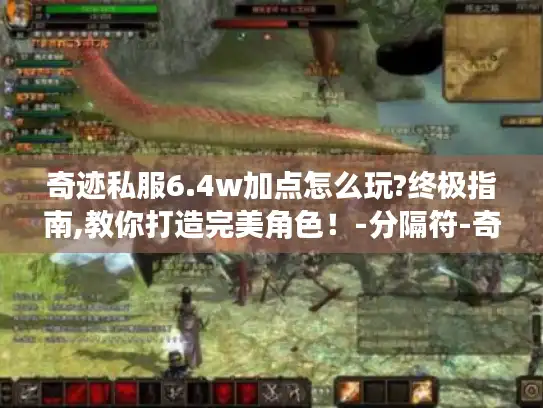 奇迹私服6.4w加点怎么玩?终极指南,教你打造完美角色！-分隔符-奇迹私服玩家