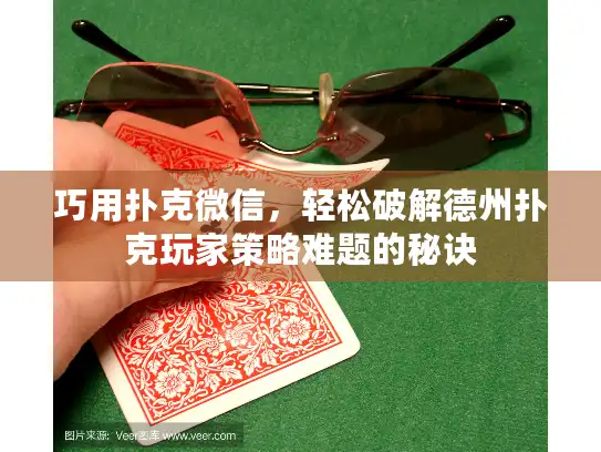 巧用扑克微信，轻松破解德州扑克玩家策略难题的秘诀