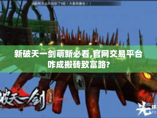新破天一剑萌新必看,官网交易平台咋成搬砖致富路?