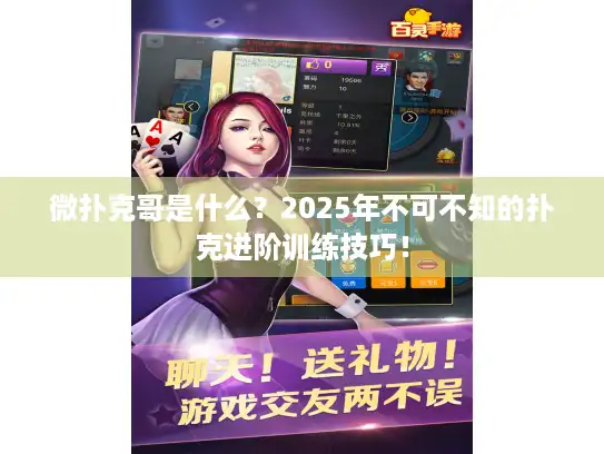 微扑克哥是什么？2025年不可不知的扑克进阶训练技巧！