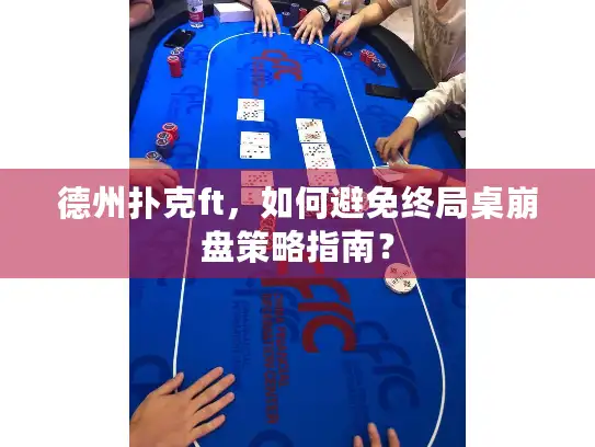 德州扑克ft,如何避免终局桌崩盘策略指南? 德州扑克ft,如何避免终局桌崩盘策略指南?
