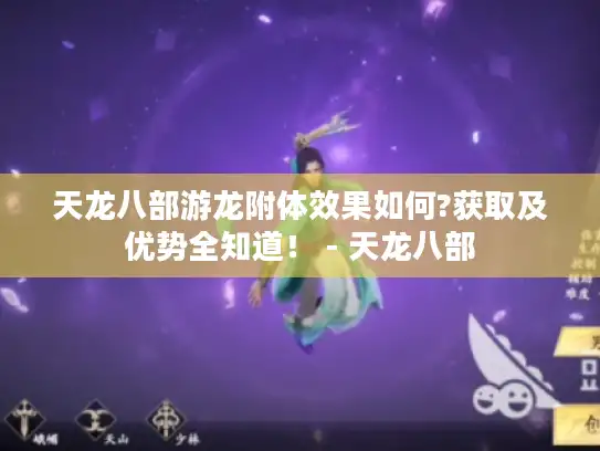 天龙八部游龙附体效果如何?获取及优势全知道！ - 天龙八部