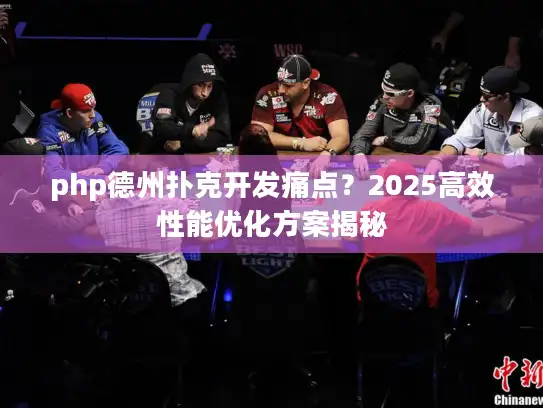 php德州扑克开发痛点？2025高效性能优化方案揭秘