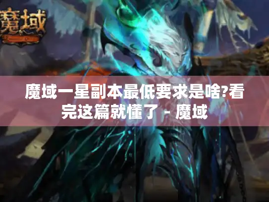 魔域一星副本最低要求是啥?看完这篇就懂了 - 魔域