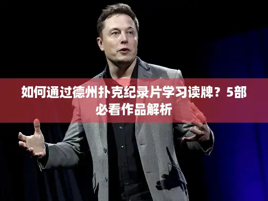 如何通过德州扑克纪录片学习读牌？5部必看作品解析