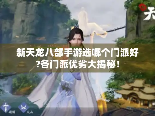 新天龙八部手游选哪个门派好?各门派优劣大揭秘！