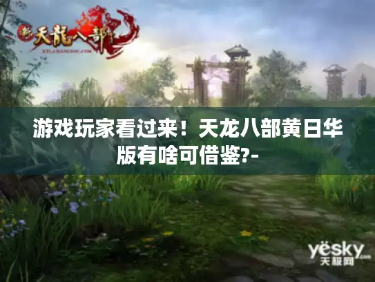游戏玩家看过来！天龙八部黄日华版有啥可借鉴?-