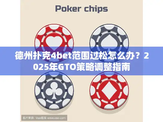 德州扑克4bet范围过松怎么办？2025年GTO策略调整指南