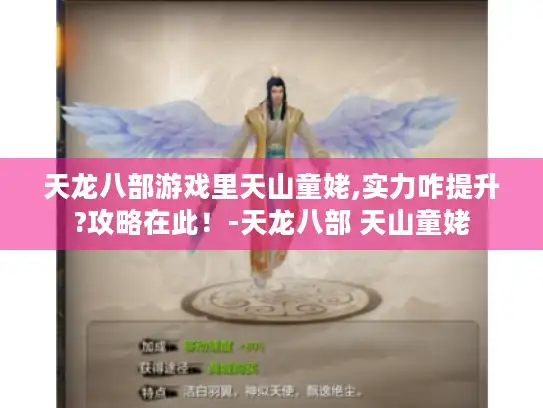 天龙八部游戏里天山童姥,实力咋提升?攻略在此!-天龙八部 天山童姥 天龙八部游戏里天山童姥,实力咋提升?攻略在此!-天龙八部 天山童姥