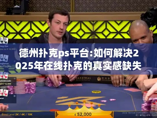 德州扑克ps平台:如何解决2025年在线扑克的真实感缺失问题?