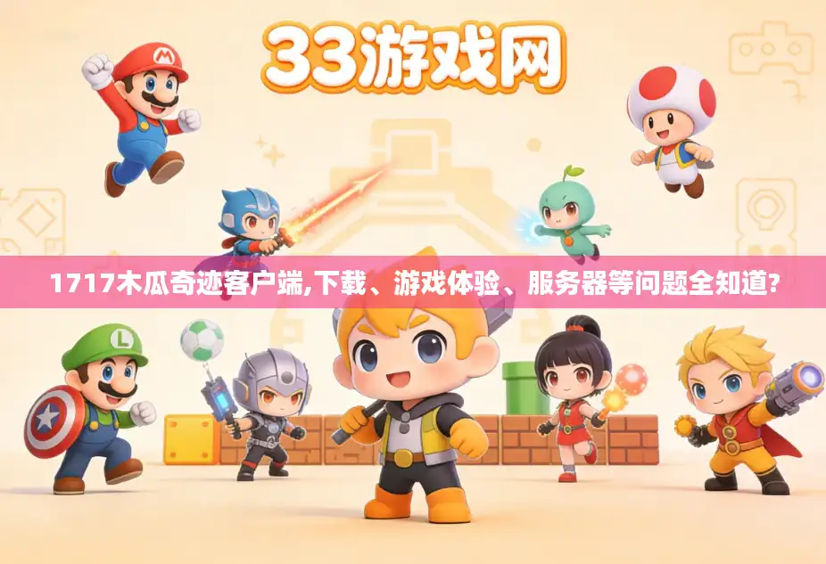 1717木瓜奇迹客户端,下载、游戏体验、服务器等问题全知道?