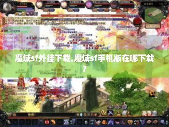 魔域sf外挂下载,魔域sf手机版在哪下载?