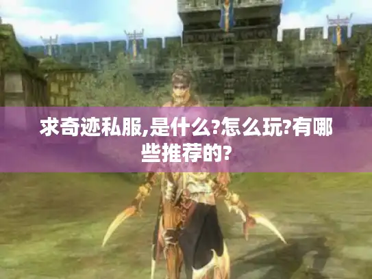 求奇迹私服,是什么?怎么玩?有哪些推荐的?