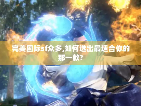 完美国际sf众多,如何选出最适合你的那一款?