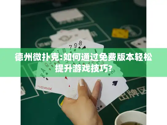 德州微扑克:如何通过免费版本轻松提升游戏技巧?