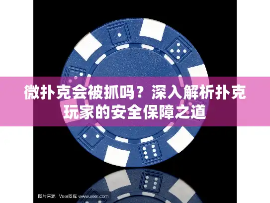 微扑克会被抓吗？深入解析扑克玩家的安全保障之道