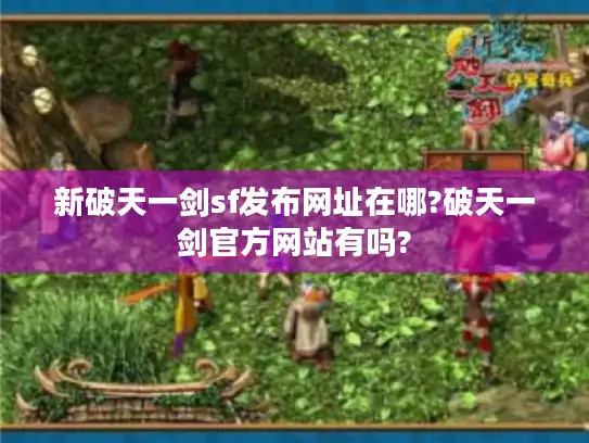 新破天一剑sf发布网址在哪?破天一剑官方网站有吗?
