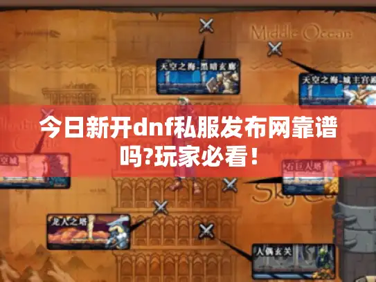 今日新开dnf私服发布网靠谱吗?玩家必看！
