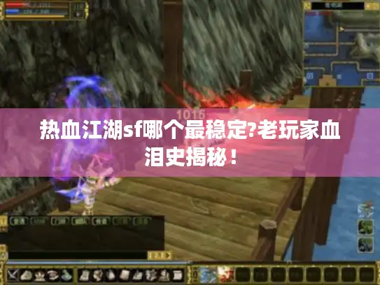 热血江湖sf哪个最稳定?老玩家血泪史揭秘! 热血江湖sf哪个最稳定?老玩家血泪史揭秘!