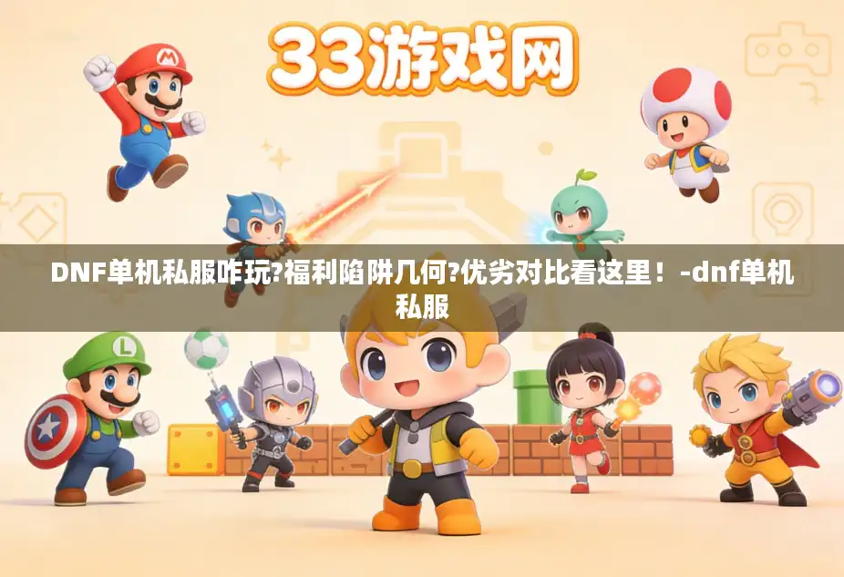 DNF单机私服咋玩?福利陷阱几何?优劣对比看这里！-dnf单机私服