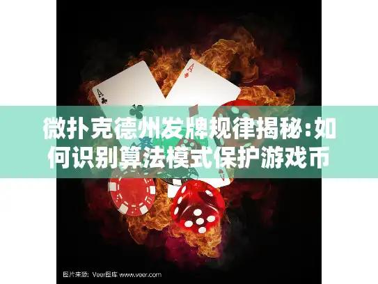 微扑克德州发牌规律揭秘:如何识别算法模式保护游戏币