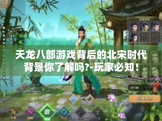 天龙八部游戏背后的北宋时代背景你了解吗?-玩家必知! 天龙八部游戏背后的北宋时代背景你了解吗?-玩家必知!
