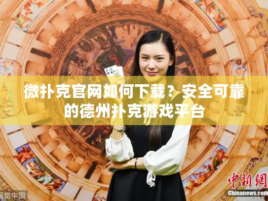 微扑克官网如何下载？安全可靠的德州扑克游戏平台