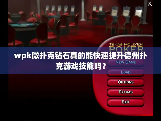 wpk微扑克钻石真的能快速提升德州扑克游戏技能吗？