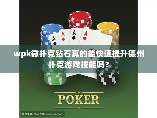 wpk微扑克钻石真的能快速提升德州扑克游戏技能吗？