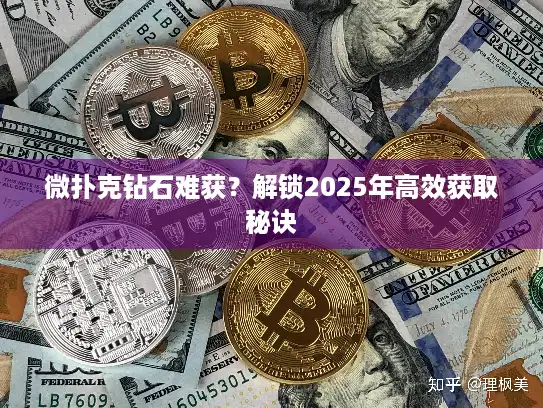 微扑克钻石难获？解锁2025年高效获取秘诀