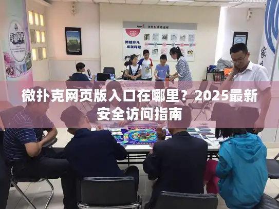 微扑克网页版入口在哪里?2025最新安全访问指南 微扑克网页版入口在哪里?2025最新安全访问指南