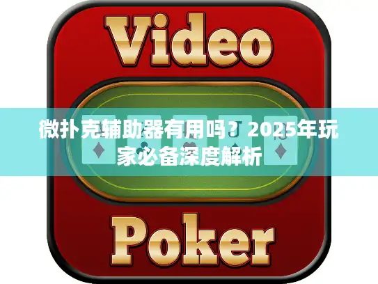 微扑克辅助器有用吗？2025年玩家必备深度解析
