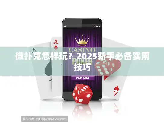 微扑克怎样玩？2025新手必备实用技巧