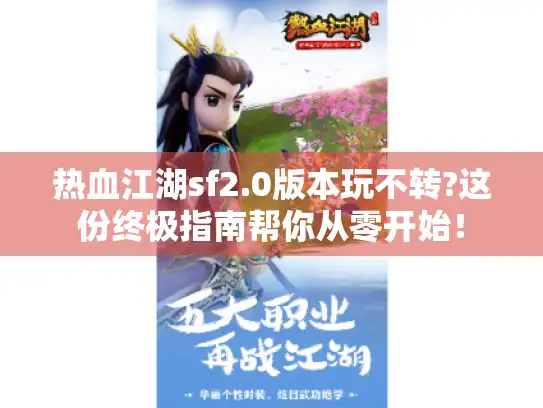 热血江湖sf2.0版本玩不转?这份终极指南帮你从零开始！