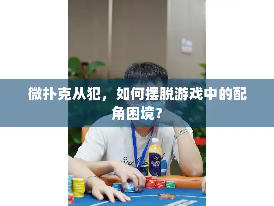 微扑克从犯，如何摆脱游戏中的配角困境？