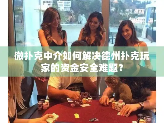 微扑克中介如何解决德州扑克玩家的资金安全难题？