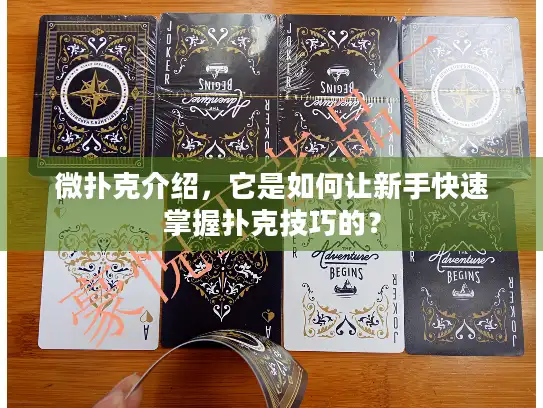 微扑克介绍，它是如何让新手快速掌握扑克技巧的？