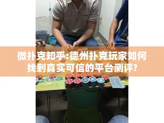 微扑克知乎:德州扑克玩家如何找到真实可信的平台测评?