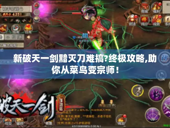 新破天一剑黯灭刀难搞?终极攻略,助你从菜鸟变宗师! 新破天一剑黯灭刀难搞?终极攻略,助你从菜鸟变宗师!